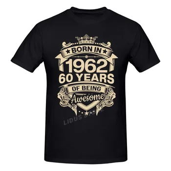 Роден е през 1962 г., 60 Години На 60-ия Рожден Ден Подарък тениска Harajuku Градинска тениска 100% Памук Графика Тениска Марки Тениски, Потници